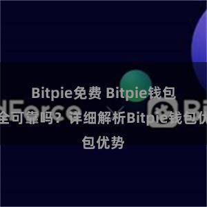 Bitpie免费 Bitpie钱包安全可靠吗？详细解析Bitpie钱包优势