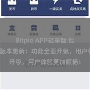 Bitpie APP轻量版 比特派钱包最新版本更新：功能全面升级，用户体验更加顺畅！