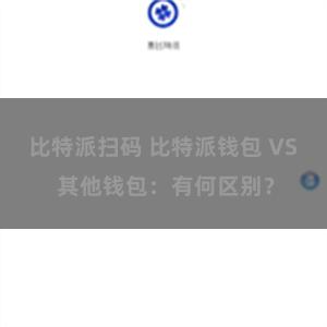 比特派扫码 比特派钱包 VS 其他钱包：有何区别？