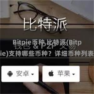 Bitpie币种 比特派(Bitpie)支持哪些币种？详细币种列表