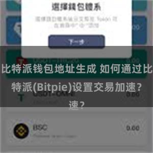 比特派钱包地址生成 如何通过比特派(Bitpie)设置交易加速？