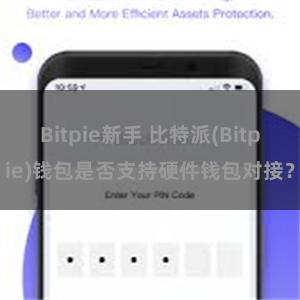 Bitpie新手 比特派(Bitpie)钱包是否支持硬件钱包对接？