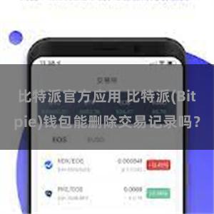 比特派官方应用 比特派(Bitpie)钱包能删除交易记录吗？