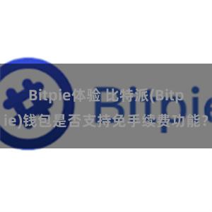 Bitpie体验 比特派(Bitpie)钱包是否支持免手续费功能？