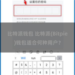 比特派钱包 比特派(Bitpie)钱包适合何种用户？