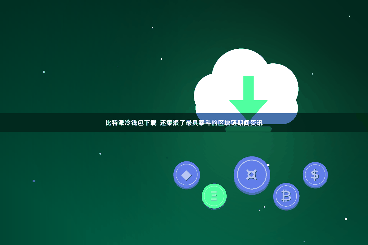 比特派冷钱包下载  还集聚了最具泰斗的区块链期间资讯