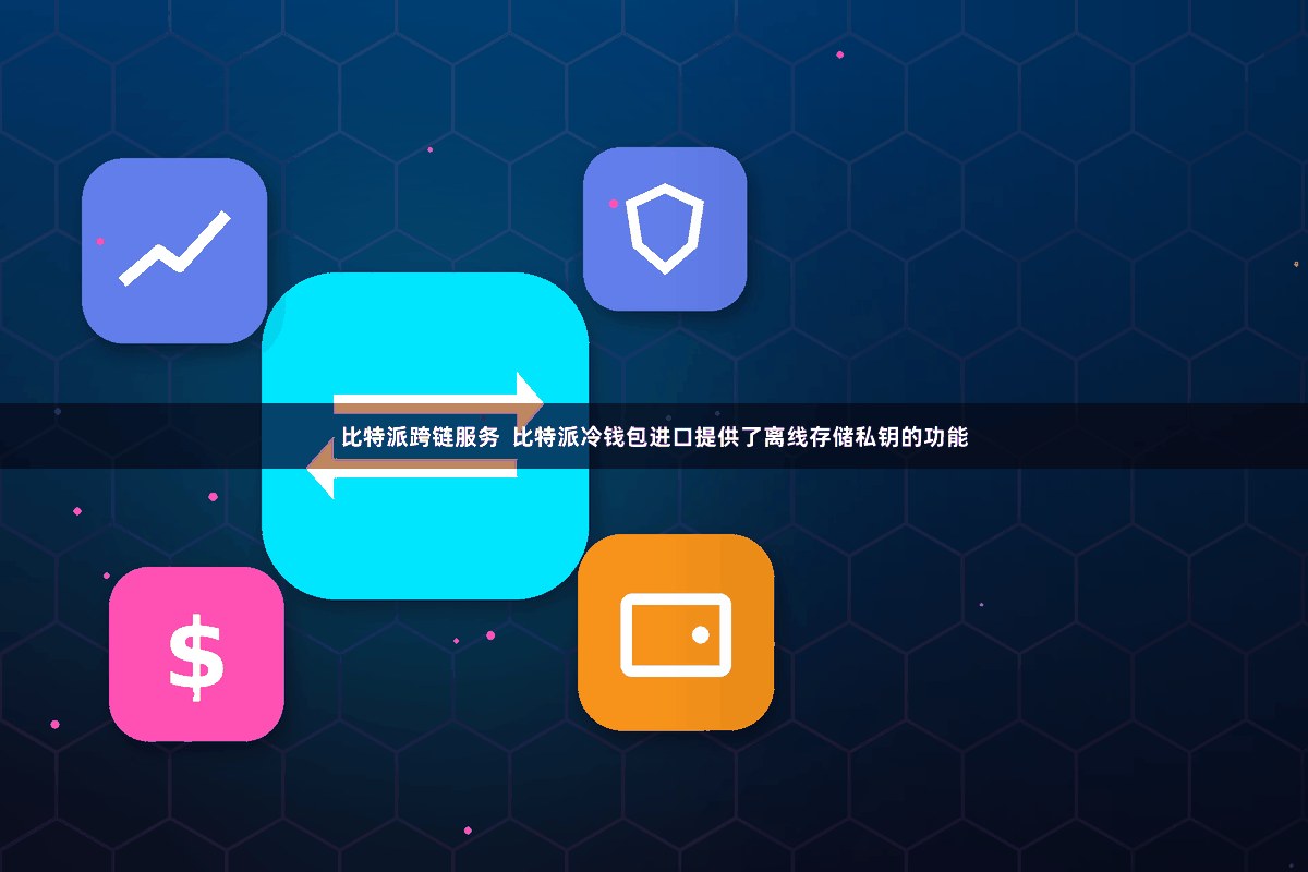 比特派跨链服务  比特派冷钱包进口提供了离线存储私钥的功能